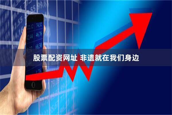 股票配资网址 非遗就在我们身边